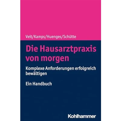 Abbildung von Die Hausarztpraxis von morgen: Komplexe Anforderungen erfolgreich bewältigen Ein Handbuch
