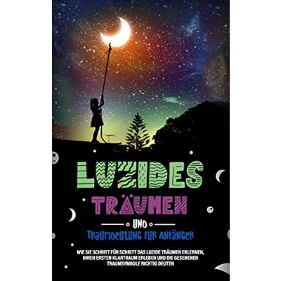 Abbildung von Luzides Träumen und Traumdeutung für Anfänger: Wie Sie Schritt das luzide erlernen, Ihren ersten Klartraum erleben die gesehenen Traumsymbole richtig deuten