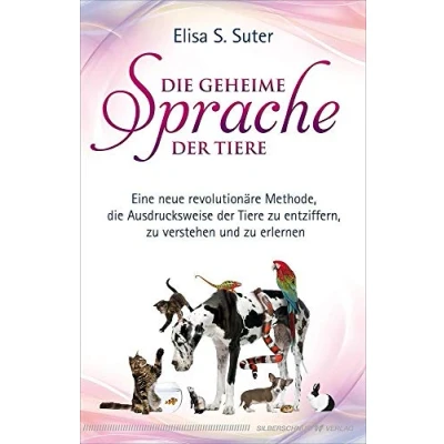 Abbildung von die geheime Sprache der Tiere: Eine neue revolutionäre Methode, Ausdrucksweise Tiere zu entziffern, verstehen und erlernen