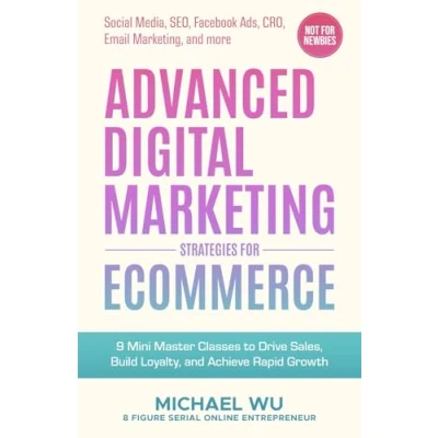 Abbildung von Advanced Digital Marketing Strategies for Ecommerce: 9 Mini Master Classes to Drive Sales, Build Loyalty, and Achieve Rapid Growth (Social Media, SEO, Facebook Ads, CRO, Email Marketing, more)