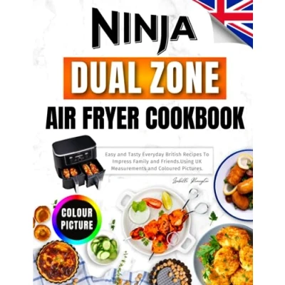 Abbildung von Ninja Dual Zone Air Fryer Cookbook For UK: Easy and Tasty Everyday British Recipes To Impress Family Friends. Using UK Measurements Coloured Pictures