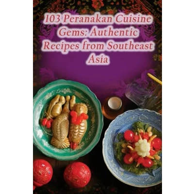 Abbildung von 103 Peranakan Cuisine Gems: Authentic Recipes from Southeast Asia