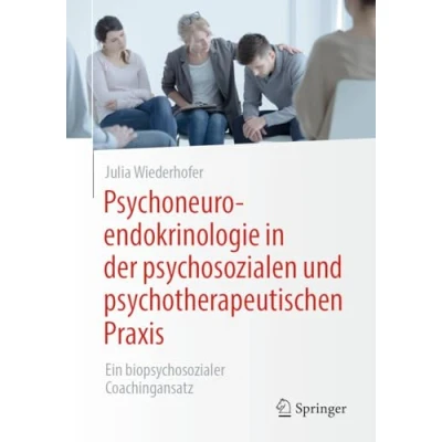 Abbildung von Psychoneuroendokrinologie in der psychosozialen und psychotherapeutischen Praxis: Ein biopsychosozialer Coachingansatz