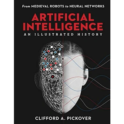Abbildung von Artificial Intelligence: An Illustrated History: From Medieval Robots to Neural Networks (Sterling Histories)