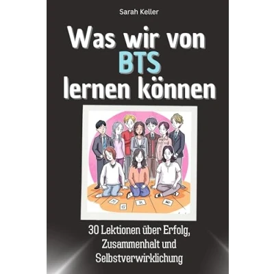 Abbildung von Was wir von BTS lernen können Das perfekte Geschenk für Weihnachten und Geburtstag Männer, Frauen Teenager: 30 Lektionen über Erfolg, Zusammenhalt Selbstverwirklichung