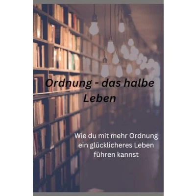 Abbildung von Ordnung das halbe Leben: Wie du mit mehr ein glücklicheres Leben führen kannst