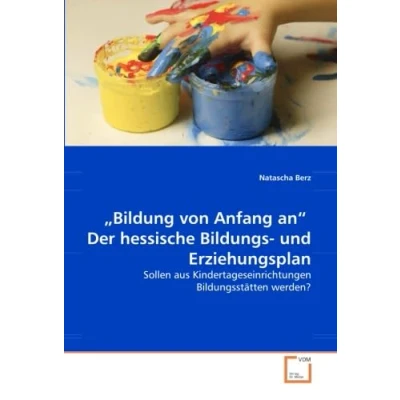 Abbildung von „Bildung von Anfang an“ Der hessische Bildungs und Erziehungsplan: Sollen aus Kindertageseinrichtungen Bildungsstätten werden?