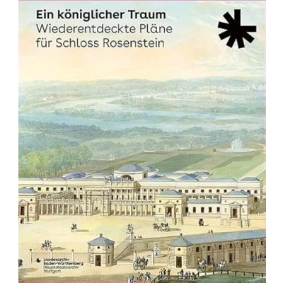 Abbildung von Ein königlicher Traum. Wiederentdeckte Pläne für Schloss Rosenstein: Katalog zur Ausstellung des Landesarchivs Baden Württemberg, Hauptstaatsarchiv ... Württemberg)