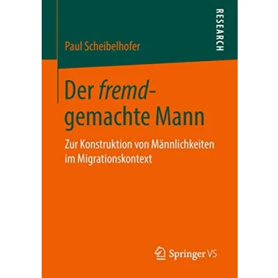 Abbildung von Der fremd gemachte Mann: Zur Konstruktion von Männlichkeiten im Migrationskontext
