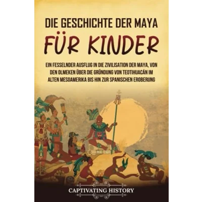 Abbildung von die Geschichte der Maya für Kinder: Ein fesselnder Ausflug in Zivilisation Maya, von den Olmeken über Gründung Teotihuacán im alten ... spanischen Eroberung (Geschichte Kinder)