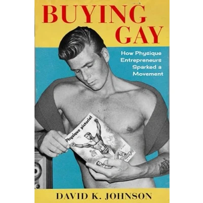 Abbildung von Buying Gay: How Physique Entrepreneurs Sparked a Movement (Columbia Studies in the History of U.S. Capitalism)