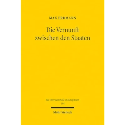 Abbildung von Die Vernunft zwischen den Staaten: Zur Grundlegung des Völkerrechts im Werk von G.W.F. Hegel (Jus Internationale et Europaeum, 194, Band 194)