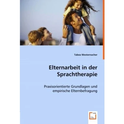 Abbildung von Elternarbeit in der Sprachtherapie: Praxisorientierte Grundlagen und empirische Elternbefragung