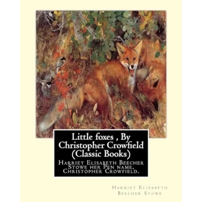 Abbildung von Little foxes , By Christopher Crowfield (Classic Books): Harriet Elisabeth Beecher Stowe her Pen name, Crowfield.