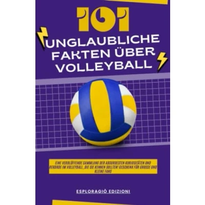 Abbildung von 101 Unglaubliche Fakten über Volleyball: Eine verblüffende Sammlung der absurdesten Kuriositäten und Rekorde im Volleyball, die Sie kennen sollten! Geschenk für große kleine Fans