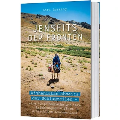 Abbildung von Jenseits der Fronten: Afghanistan abseits Schlagzeilen Eine junge Deutsche und ihre Erfahrungen in einem schrecklich schönen Land
