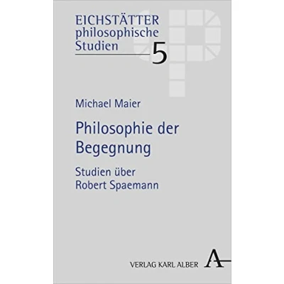 Abbildung von Philosophie der Begegnung: Studien über Robert Spaemann (Eichstätter philosophische Studien)