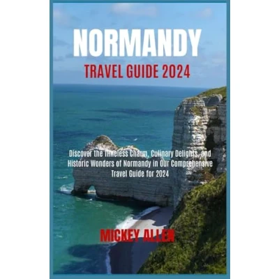Abbildung von Normandy Travel Guide 2024: Discover the Timeless Charm, Culinary Delights, and Historic Wonders of in Our Comprehensive for 2024