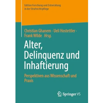 Abbildung von Alter, Delinquenz und Inhaftierung: Perspektiven aus Wissenschaft Praxis (Edition Forschung Entwicklung in der Strafrechtspflege)