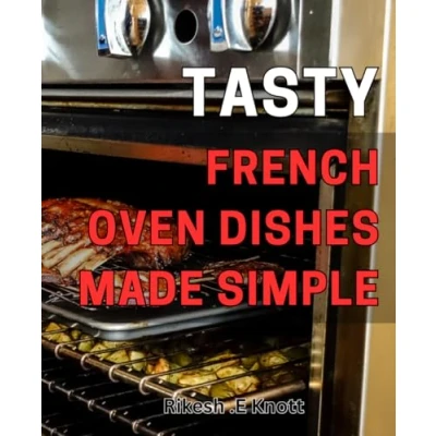 Abbildung von Tasty French Oven Dishes Made Simple: Discover the Effortless Cooking of Delicious Inspired Meals at Home.
