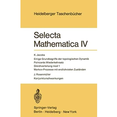 Abbildung von Selecta Mathematica IV: Einige Grundbegriffe der topologischen Dynamik. Poincares Wiederkehrsatz. Gleichverteilung mod 1. Markov Prozesse mit ... (Heidelberger Taschenbücher, 98, Band 98)