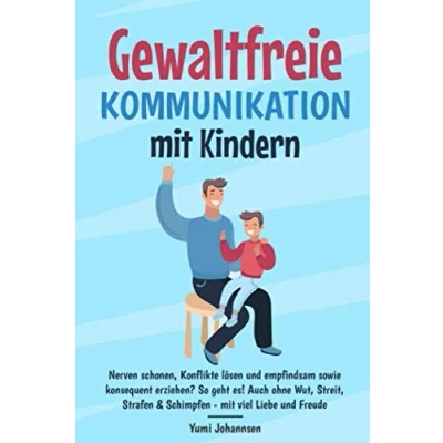 Abbildung von Gewaltfreie Kommunikation mit Kindern: Nerven schonen, Konflikte lösen und empfindsam sowie konsequent erziehen? So geht es! Auch ohne Wut, Streit, Strafen &amp; Schimpfen viel Liebe Freude