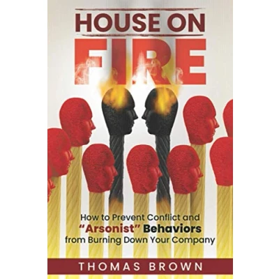 Abbildung von House on Fire: How to Prevent Conflict and &quot;Arsonist&quot; Behaviors from Burning Down Your Company