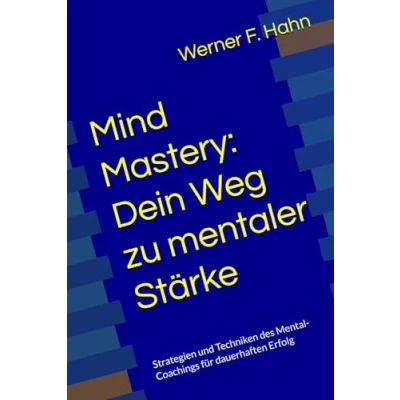 Abbildung von Mind Mastery: Dein Weg zu mentaler Stärke: Strategien und Techniken des Mental Coachings für dauerhaften Erfolg