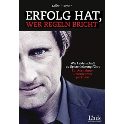 Abbildung von Erfolg hat, wer Regeln bricht: Wie Leidenschaft zu Spitzenleistung führt. Ein Ausnahmeunternehmer packt aus