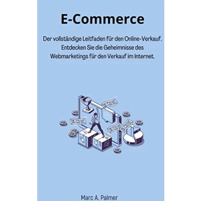 Abbildung von E Commerce: Der vollständige Leitfaden für den Online Verkauf. Entdecken Sie die Geheimnisse des Webmarketings Verkauf im Internet.