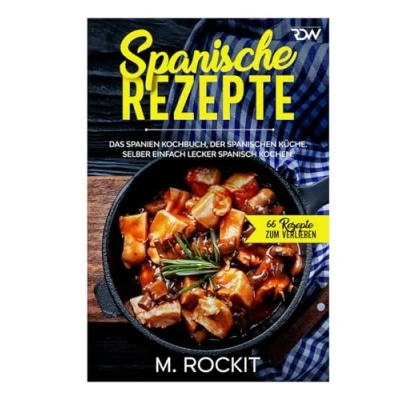 Abbildung von Spanische Rezepte, Das Spanien Kochbuch, der spanischen Küche.: Selber einfach lecker spanisch kochen. (66 Rezepte zum Verlieben, Band 45)