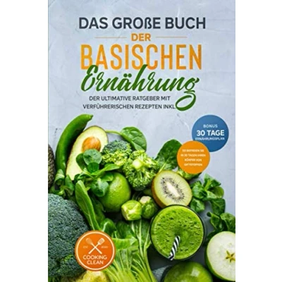 Abbildung von Das große Buch Der Basischen Ernährung: ultimative Ratgeber mit leckeren Rezepten BONUS inkl. 30 Tage Ernährungsplan So befreien Sie Ihren Körper in Tagen von Giftstoffen