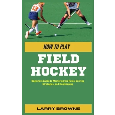 Abbildung von HOW to PLAY FIELD HOCKEY: Beginners Guide Mastering the Rules, Scoring Strategies, and Goalkeeping