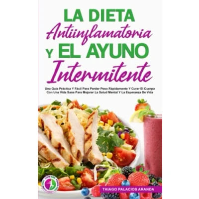 Abbildung von La DIETA ANTIINFLAMATORIA Y El AYUNO INTERMITENTE: Una Guía Práctica Fácil Para Perder Peso Rápidamente Curar Cuerpo Con Vida Sana Mejorar Salud Mental Esperanza De Vida.