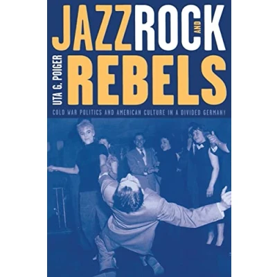 Abbildung von Jazz, Rock, and Rebels: Cold War Politics American Culture in a Divided Germany: Germany ... the History of Society Culture, Band 35)