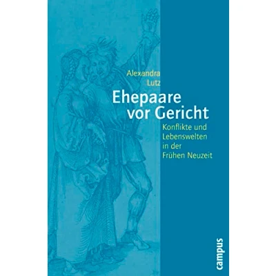 Abbildung von Ehepaare vor Gericht: Konflikte und Lebenswelten in der Frühen Neuzeit (Geschichte Geschlechter, 51)