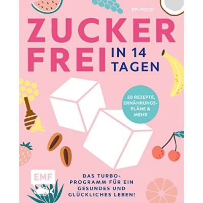 Abbildung von Zuckerfrei in 14 Tagen Das Turbo Programm für ein gesundes und glückliches Leben!: Grundlagen, 50 Rezepte, Wochenpläne mehr