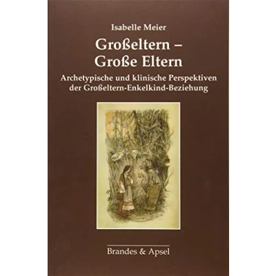 Abbildung von Großeltern Große Eltern: Archetypische und klinische Perspektiven der Enkelkind Beziehung: Kind Beziehung
