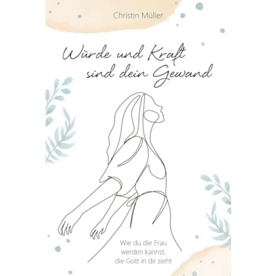 Abbildung von Würde und Kraft sind dein Gewand: Wie du die Frau werden kannst, Gott in dir sieht (Geistliches Leben)