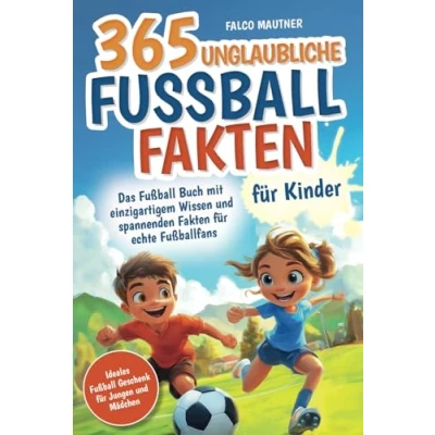 Abbildung von 365 unglaubliche Fußball Fakten für Kinder! Das Buch mit einzigartigem Wissen und spannenden echte Fußballfans (ideales Geschenk Jungen Mädchen)