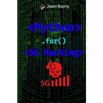 Abbildung von Python for 5G Hacking: Exploiting Next Gen Networks (Python Hackers, Scripting Kali Linux, Web Wireless Hacking, Cryptography and OSINT)