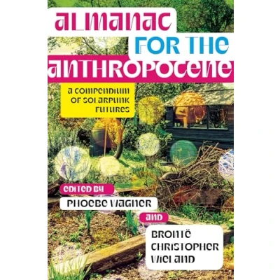 Abbildung von Almanac for the Anthropocene: A Compendium of Solarpunk Futures (Salvaging Anthropocene)