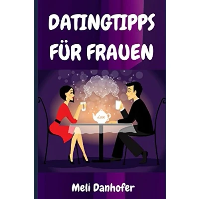Abbildung von DATINGTIPPS FÜR FRAUEN: Den passenden Mann finden und erobern