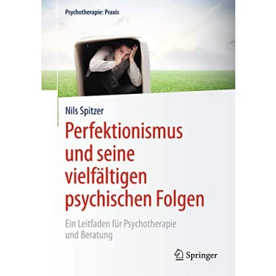 Abbildung von Perfektionismus und seine vielfältigen psychischen Folgen: Ein Leitfaden für Psychotherapie Beratung (Psychotherapie: Praxis)