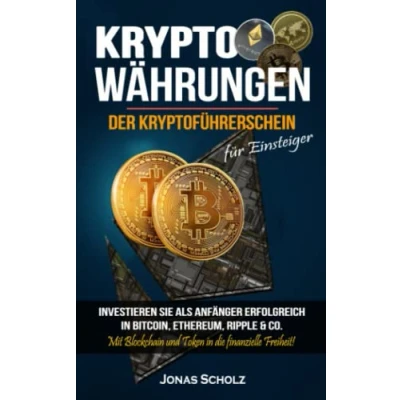 Abbildung von Kryptowährungen: Der Kryptoführerschein für Einsteiger Investieren Sie als Anfänger erfolgreich in Bitcoin, Ethereum, Ripple &amp; Co.: Mit Blockchain und Token die finanzielle Freiheit!