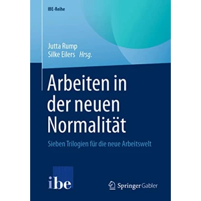 Abbildung von Arbeiten in der neuen Normalität: Sieben Trilogien für die neue Arbeitswelt (IBE Reihe)