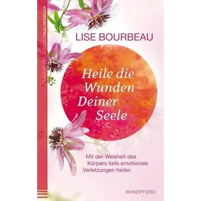 Abbildung von Heile die Wunden Deiner Seele: Mit der Weisheit des Körpers tiefe emotionale Verletzungen heilen