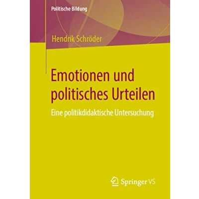 Abbildung von Emotionen und politisches Urteilen: Eine politikdidaktische Untersuchung (Politische Bildung)