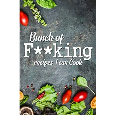 Abbildung von Bunch of Fxxking Recipes I Can Cook: Blank Recipe Book to Write in, Favorite Journal and Organizer book, Make Your Own Cookbook with 100 my Best Recipes, Empty Gift