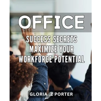Abbildung von Office Success Secrets: Maximize Your Workforce Potential: Unlocking the Keys to a Thriving Workplace: Insider Tips for Optimizing Staff&#039;s Full Potential